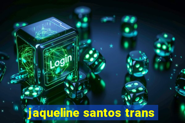 jaqueline santos trans